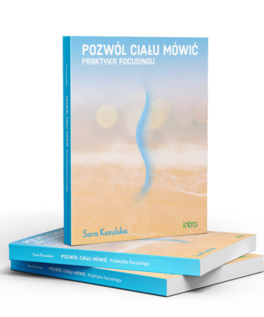 Pozwól ciału mówić. Praktyka focusingu